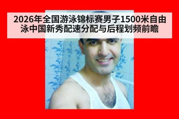 2026年全国游泳锦标赛男子1500米自由泳中国新秀配速分配与后程划频前瞻